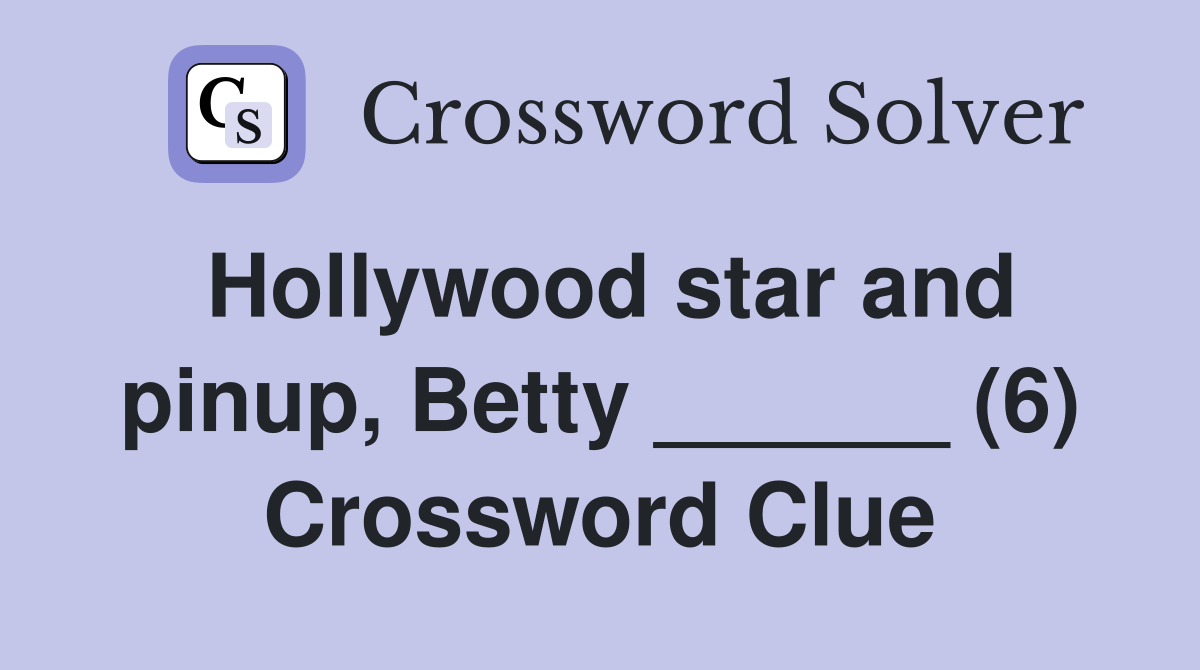 Hollywood star and pinup, Betty ______ (6) Crossword Clue Answers